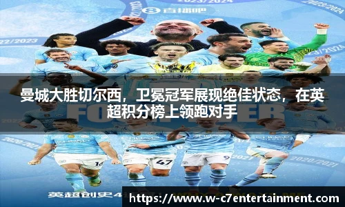 曼城大胜切尔西,卫冕冠军展现绝佳状态,在英超积分榜上领跑对手