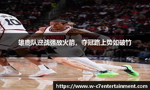 雄鹿队迎战强敌火箭,夺冠路上势如破竹