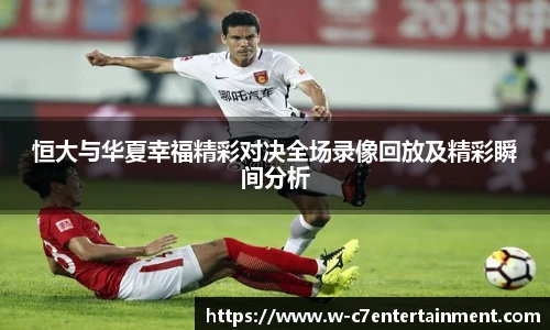 恒大与华夏幸福精彩对决全场录像回放及精彩瞬间分析